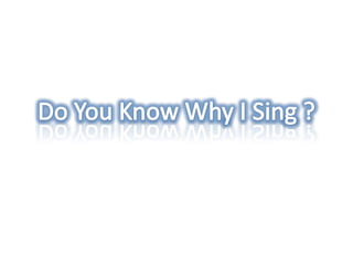 Do you know why i sing