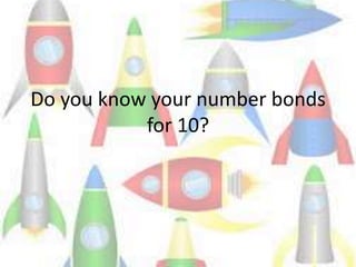 Do you know your number bonds
for 10?
 