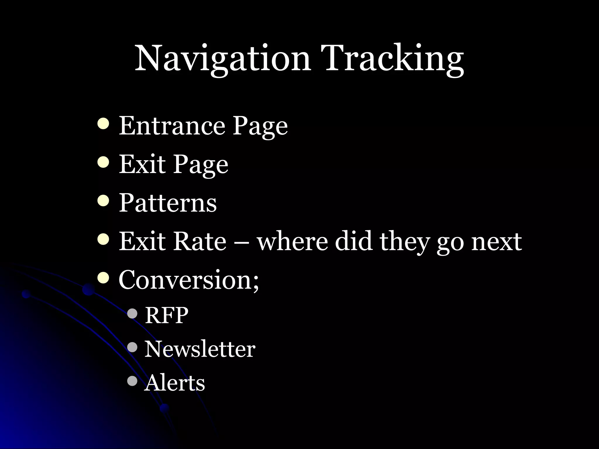 Navigation Tracking Entrance Page Exit Page Patterns Exit Rate – where did they go next Conversion; RFP Newsletter Alerts 