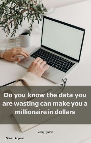 Do you know the data you
are wasting can make you a
millionaire in dollars
Easy guide
Oboezi Appeal
 