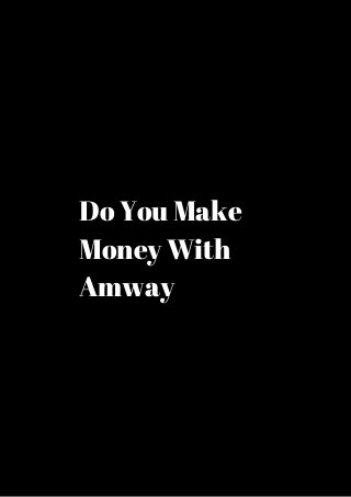 Do You Make 
Money With 
Amway 
 