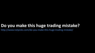 Do you make this huge trading mistake?
http://www.netpicks.com/do-you-make-this-huge-trading-mistake/
 