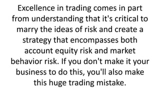 Excellence in trading comes in part
from understanding that it's critical to
marry the ideas of risk and create a
strategy...