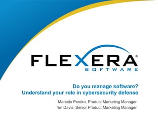 © 2017 Flexera Software LLC. All rights reserved. | Company Confidential1
Do you manage software?
Understand your role in cybersecurity defense
Marcelo Pereira, Product Marketing Manager
Tim Davis, Senior Product Marketing Manager
 