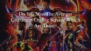 Do You Miss The Avenger
Characters On Big Screen? Which
Are Those?
 