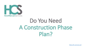 Do You Need
A Construction Phase
Plan?
https://hc-services.uk/
 