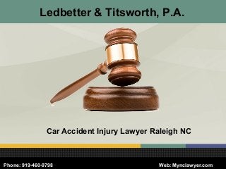 Ledbetter & Titsworth, P.A.
Car Accident Injury Lawyer Raleigh NC
Phone: 919-460-9798 Web: Mynclawyer.com
 