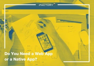 Do You Need a Web App
or a Native App?
 