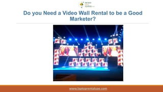 Do you Need a Video Wall Rental to be a Good
Marketer?
www.laptoprentaluae.com
 