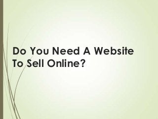 Do You Need A Website
To Sell Online?

 