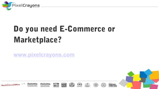 Do you need E-Commerce or
Marketplace?
www.pixelcrayons.com
 