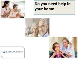 Do you need help in
your home
 