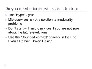 Do you need microservices architecture
 The “Hype” Cycle
 Microservices is not a solution to modularity
problems
 Don’t...