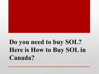 Do you need to buy SOL?
Here is How to Buy SOL in
Canada?
 