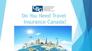 Do You Need Travel
Insurance Canada?
 