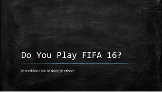 Do You Play FIFA 16?
Incredible Coin Making Method
 