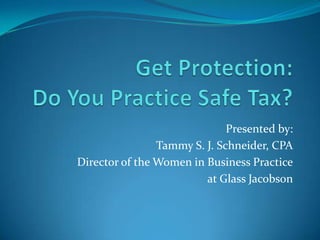 Presented by:
                Tammy S. J. Schneider, CPA
Director of the Women in Business Practice
                         at Glass Jacobson
 