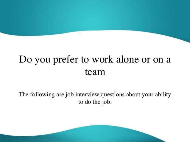do you prefer to work alone or on a team ability to work in a team