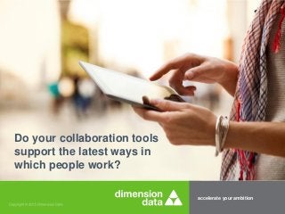 accelerate your ambition
Do your collaboration tools
support the latest ways in
which people work?
 