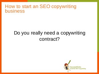 How to start an SEO copywriting
business



   Do you really need a copywriting
              contract?
 