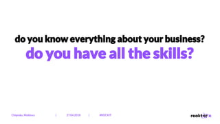 do you know everything about your business?
do you have all the skills?
Chișinău, Moldova | 27.04.2018 | #ROCKIT
 