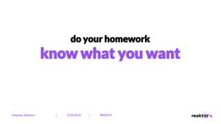 do your homework
know what you want
Chișinău, Moldova | 27.04.2018 | #ROCKIT
 