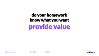do your homework
know what you want
provide value
Chișinău, Moldova | 27.04.2018 | #ROCKIT
 