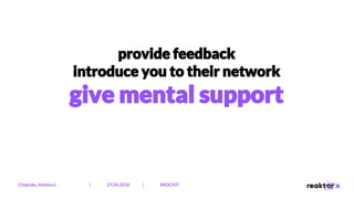 provide feedback
introduce you to their network
give mental support
Chișinău, Moldova | 27.04.2018 | #ROCKIT
 