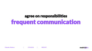 agree on responsibilities
frequent communication
Chișinău, Moldova | 27.04.2018 | #ROCKIT
 