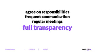 agree on responsibilities
frequent communication
regular meetings
full transparency
Chișinău, Moldova | 27.04.2018 | #ROCKIT
 