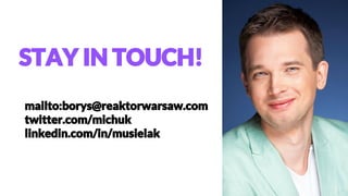 STAY IN TOUCH!
mailto:borys@reaktorwarsaw.com
twitter.com/michuk
linkedin.com/in/musielak
 