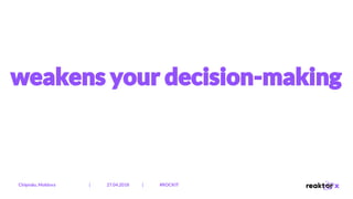 weakens your decision-making
Chișinău, Moldova | 27.04.2018 | #ROCKIT
 