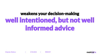 weakens your decision-making
well intentioned, but not well
informed advice
Chișinău, Moldova | 27.04.2018 | #ROCKIT
 