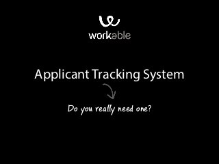 Applicant Tracking System
Do you really need one?

 