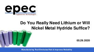 Manufacturing That Eliminates Risk & Improves Reliability
Do You Really Need Lithium or Will
Nickel Metal Hydride Suffice?
05.29.2020
 