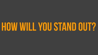 How will you stand out?
 