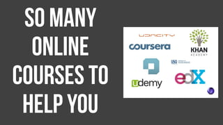 So many
online
courses to
help you
 