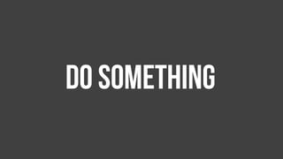 Do something
 