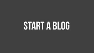 Start a blog
 