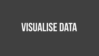 Visualise data
 