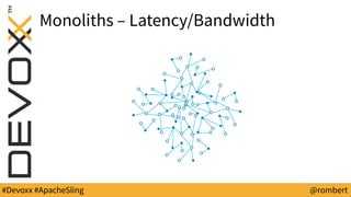 #Devoxx #ApacheSling @rombert
Monoliths – Latency/Bandwidth
 