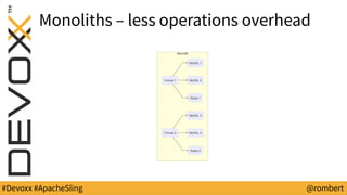 #Devoxx #ApacheSling @rombert
Monoliths – less operations overhead
 