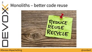 #Devoxx #ApacheSling @rombert
Monoliths – better code reuse
 