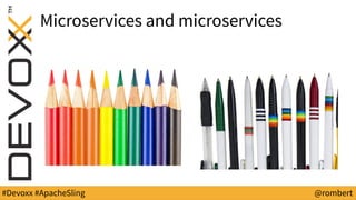 #Devoxx #ApacheSling @rombert
Microservices and microservices
 