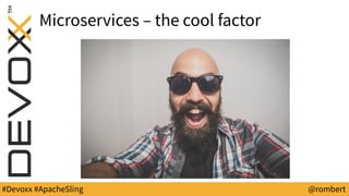 #Devoxx #ApacheSling @rombert
Microservices – the cool factor
 
