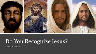 Do You Recognize Jesus?
Luke 24:13–36
 