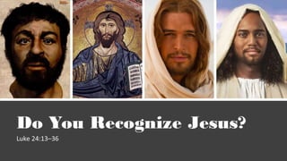Do you recognize jesus Luke 24:13-36