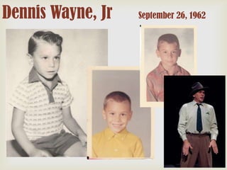 Dennis Wayne, Jr

September 26, 1962

 