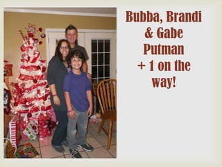 Bubba, Brandi
& Gabe
Putman
+ 1 on the
way!

 