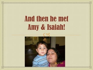 And then he met
Amy & Isaiah!


 